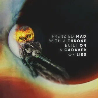 Frenzied Mad with a Throne Built on a Cadaver of Lies by Maxi Göthling