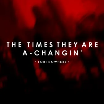 The Times They Are A-Changin' by Fort Nowhere