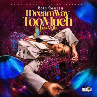 I Dream Way Too Much Last Night by Lola Lauren