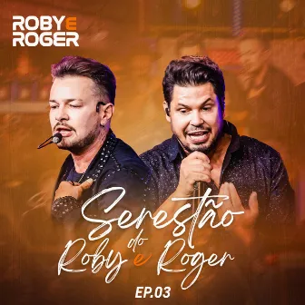 Serestão do Roby e Roger, Ep. 03 (Ao Vivo) by Roby e Roger