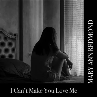 I Can't Make You Love Me by Mary Ann Redmond