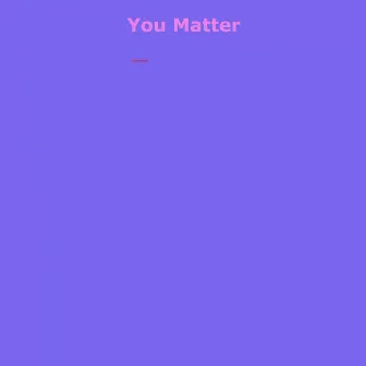 You Matter by DaVinchee X