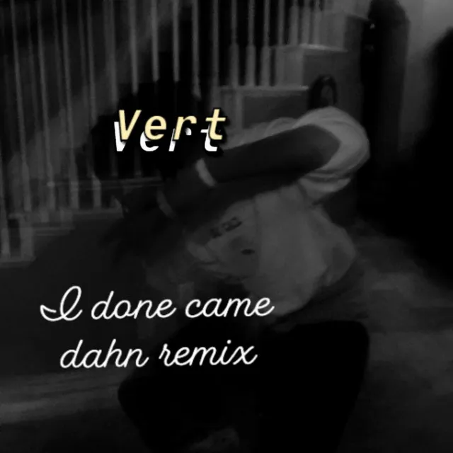 Vert - I Done Came Dahn Remix