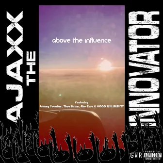 Above the Influence by AJAXX THE INNOVATOR