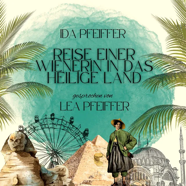 Ida Pfeiffer: Reise einer Wienerin in das Heilige Land (Ein Reisetagebuch über Konstantinopel, Palästina, Ägypten. Ungekürzt gelesen)