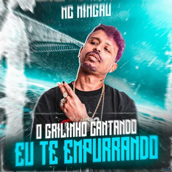 O Grilinho Cantando, Eu Te Empurrando by Mc Mingau