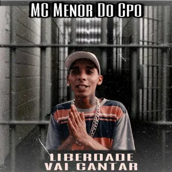 Liberdade Vai Cantar by Mc Menor do CPO