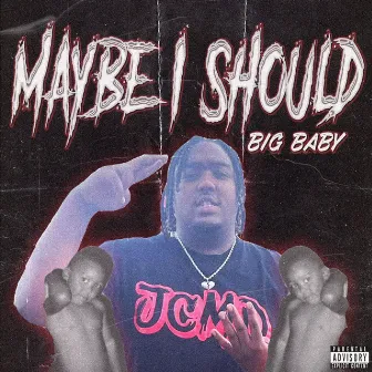 Maybe I Should by Big Baby