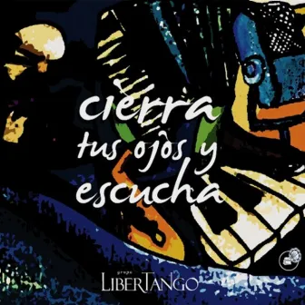 Cierra Tus Ojos y Escucha by LiberTango