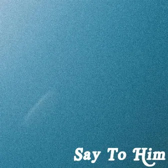 Say to Him by Can Okan