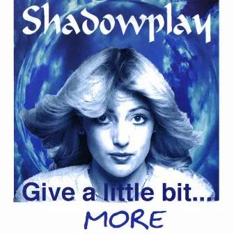 Give a Little Bit.... More by Shadowplay