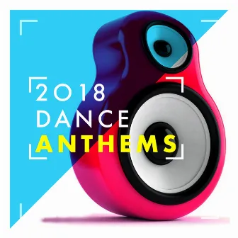 2018 Dance Anthems by Dance Anthem