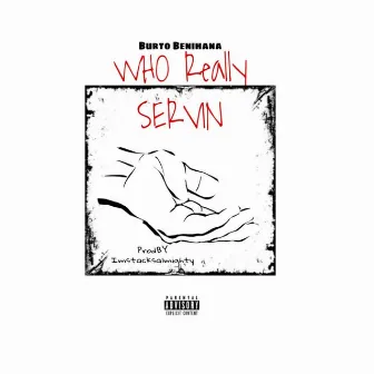 Who really Servin' by Burto Benihana