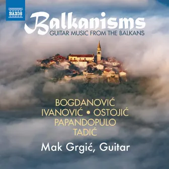 Balkanisms: Guitar Music from the Balkans by Mak Grgic