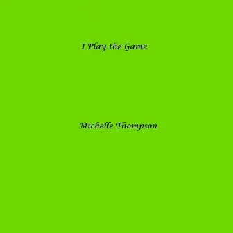 I Play the Game by Michelle Thompson