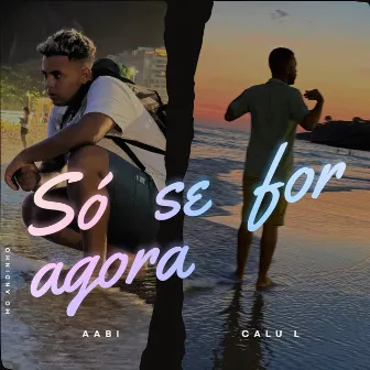 Só Se For Agora by Aabi