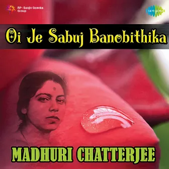 Oi Je Sabuj Banobithika by Madhuri Chatterjee