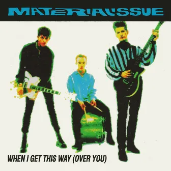 When I Get This Way (Over You) by Material Issue