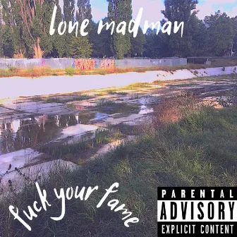 fuck your fame by lone madman