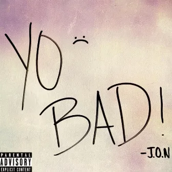 Yo Bad by J.O.N