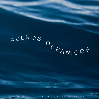 Sueños Oceánicos: Duerme Con Sonidos Relajantes by 