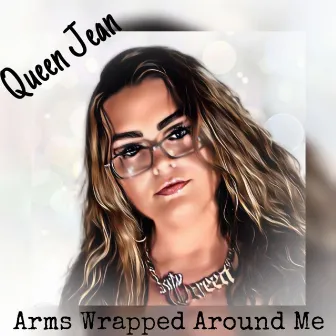 Arms Wrapped Around Me by Queen Jean