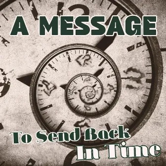 A Message To Send Back In Time by Stuck Back Steve