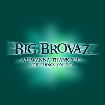 We Wanna Thank You (The Things You Do) by Big Brovaz