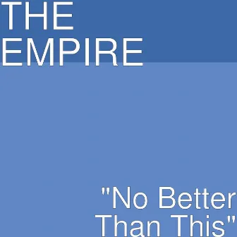 No Better Than This by The Empire