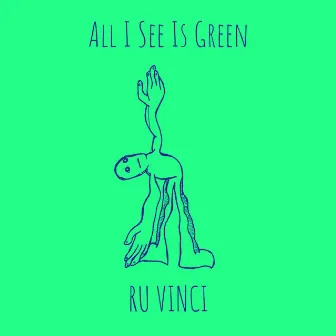 All I See Is Green by RU VINCI