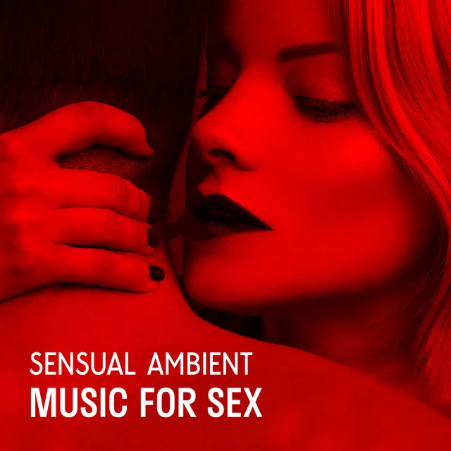 Sensual Ambient Music for Sex: Testosterone Zone, Tantric Sexotherapy, Kamasutra Erotic Massage