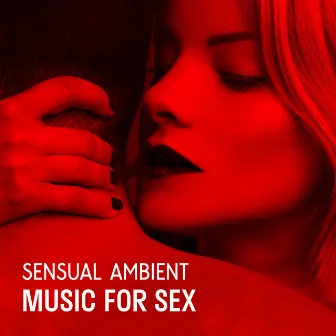 Sensual Ambient Music for Sex: Testosterone Zone, Tantric Sexotherapy, Kamasutra Erotic Massage by Sensualice