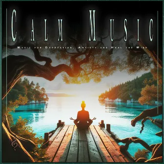 Calm Music: Music for Depression, Anxiety and Heal the Mind by 