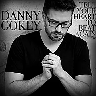 Tell Your Heart to Beat Again by Danny Gokey