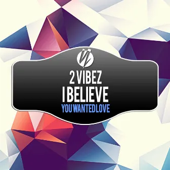 I Believe / You Wanted Love by 2 Vibez