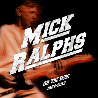 On The Run: 1984-2013 by Mick Ralphs