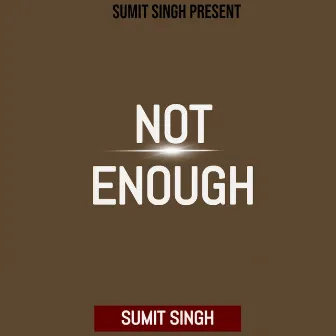 NOT ENOUGH by Sumit Singh