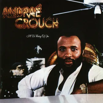 I’ll Be Thinking Of You by Andrae Crouch