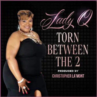 Torn Between the 2 by Lady Q