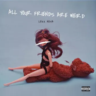 All Your Friends Are Weird by Lexx Nova