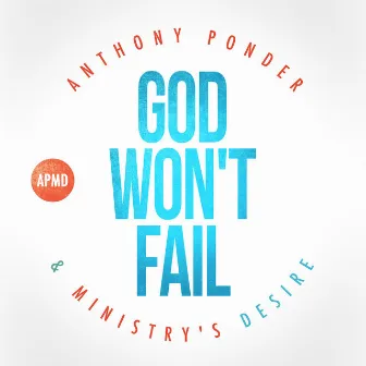 God Won't Fail by A.P.M.D. - Anthony Ponder & Ministry's Desire