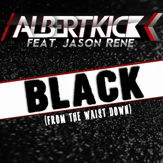 Black (From the Waist Down) by Albert Kick