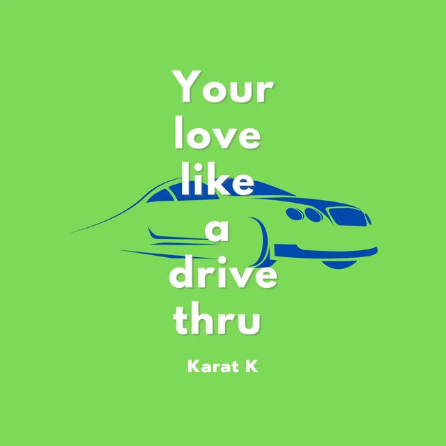 Your love like a drive thru