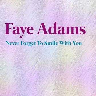 Never Forget To Smile With You by Faye Adams