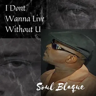 I Dont Wanna Live Without U by Soul Blaque