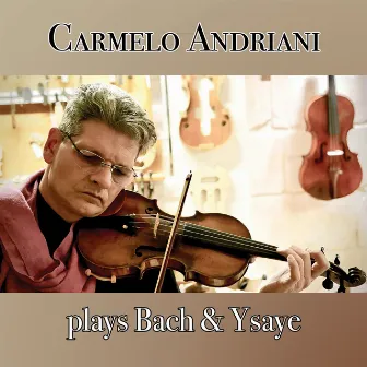 Carmelo Andriani Plays Bach & Ysaye by Carmelo Andriani