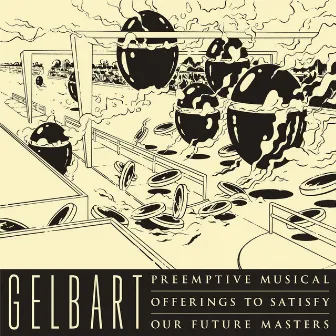 Preemptive Musical Offerings to Satisfy Our Future Masters by Gelbart