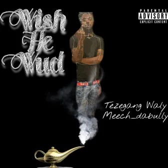 Wish He Wud by TezeGang Waly