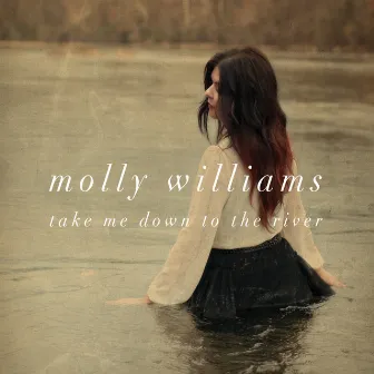 Take Me Down to the River by Molly Williams