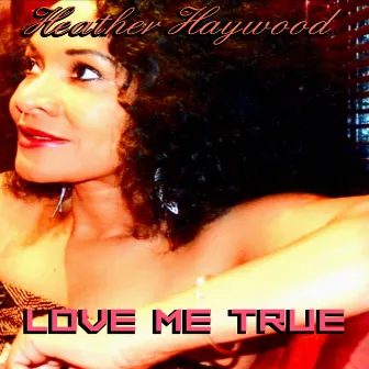 Love Me True by Heather Haywood